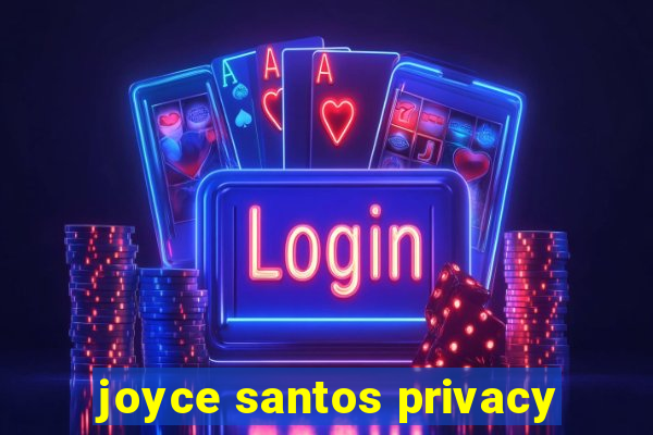 joyce santos privacy